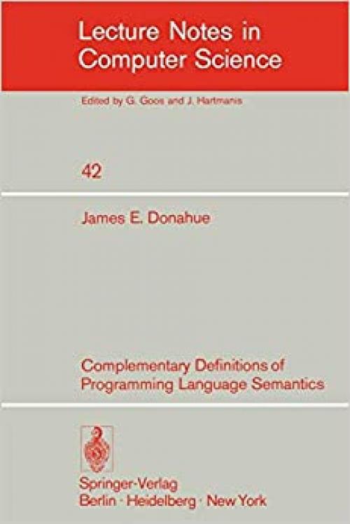  Complementary Definitions of Programming Language Semantics (Lecture Notes in Computer Science (42)) 