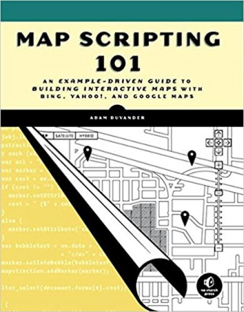  Map Scripting 101: An Example-Driven Guide to Building Interactive Maps with Bing, Yahoo!, and Google Maps 