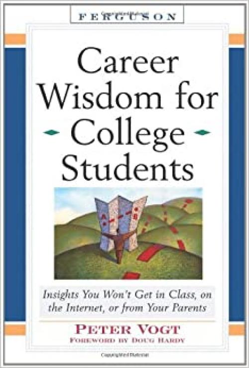  Career Wisdom for College Students: Insights You Won't Get in Class, on the Internet, or from Your Parents 