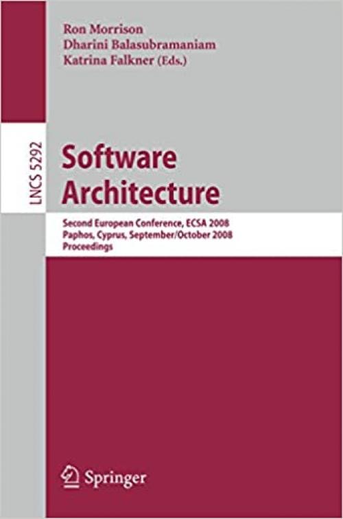  Software Architecture: Second International Conference, ECSA 2008 Paphos, Cyprus, September 29-October 1, 2008 Proceedings (Lecture Notes in Computer Science (5292)) 