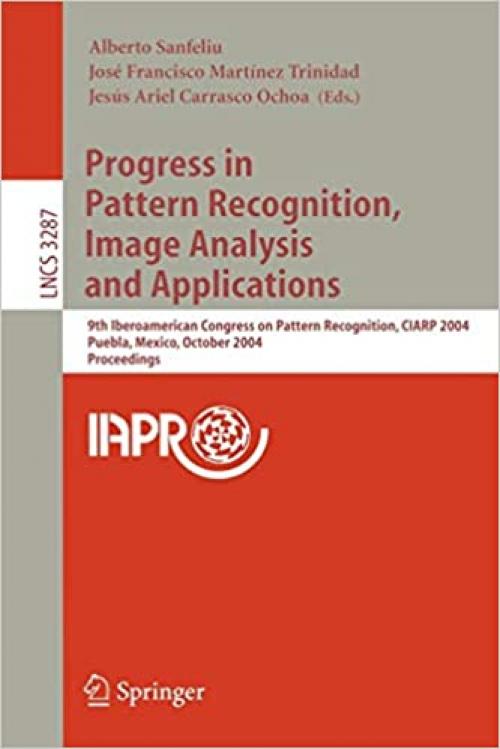  Progress in Pattern Recognition, Image Analysis and Applications: 9th Iberoamerican Congress on Pattern Recognition, CIARP 2004, Puebla, Mexico, ... (Lecture Notes in Computer Science (3287)) 