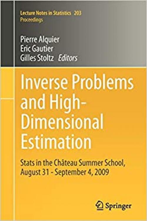  Inverse Problems and High-Dimensional Estimation: Stats in the Château Summer School, August 31 - September 4, 2009 (Lecture Notes in Statistics (203)) 