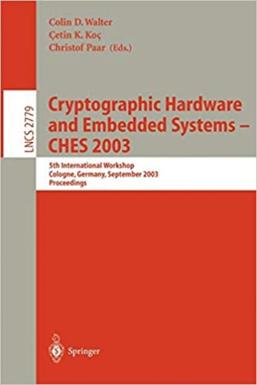  Cryptographic Hardware and Embedded Systems -- CHES 2003: 5th International Workshop, Cologne, Germany, September 8-10, 2003, Proceedings (Lecture Notes in Computer Science (2779)) 