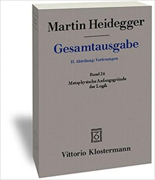  Martin Heidegger, Gesamtausgabe. II. Abteilung: Vorlesungen 1919-1944: Metaphysische Anfangsgrunde Der Logik Im Ausgang Von Leibniz (German Edition) 