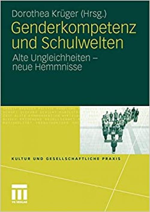  Genderkompetenz und Schulwelten: Alte Ungleichheiten - neue Hemmnisse (Kultur und gesellschaftliche Praxis) (German Edition) 