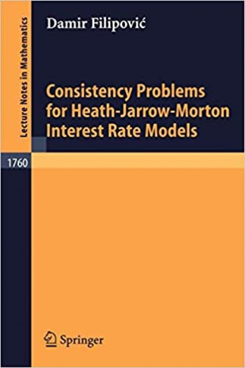  Consistency Problems for Heath-Jarrow-Morton Interest Rate Models (Lecture Notes in Mathematics (1760)) 