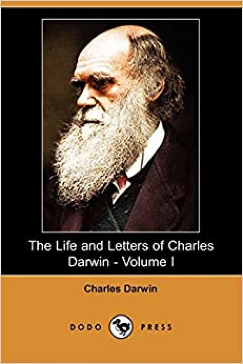  The Life and Letters of Charles Darwin - Volume I (Dodo Press) 