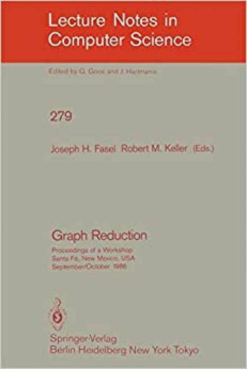  Graph Reduction: Proceedings of a Workshop Santa Fe, New Mexico, USA, September 29 - October 1, 1986 (Lecture Notes in Computer Science (279)) 