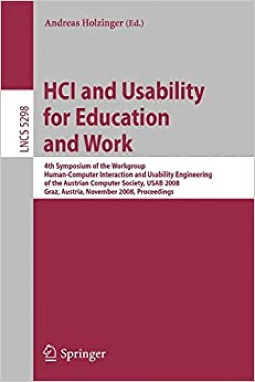  HCI and Usability for Education and Work: 4th Symposium of the Workgroup Human-Computer Interaction and Usability Engineering of the Austrian Computer ... (Lecture Notes in Computer Science (5298)) 