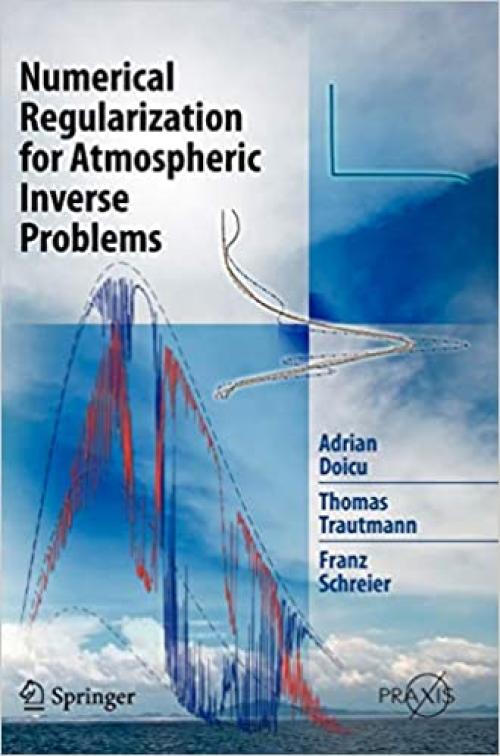  Numerical Regularization for Atmospheric Inverse Problems (Springer Praxis Books) 