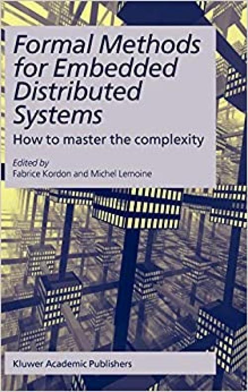  Formal Methods for Embedded Distributed Systems: How to master the complexity (Kluwer International Series in Engineering & Computer Scienc) 