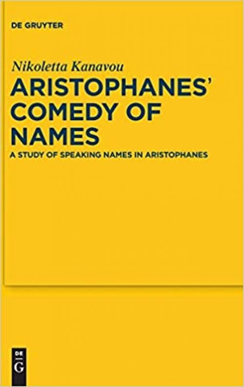  Aristophanes' Comedy of Names: A Study of Speaking Names in Aristophanes (Sozomena: Studies in the Recovery of Ancient Texts) 