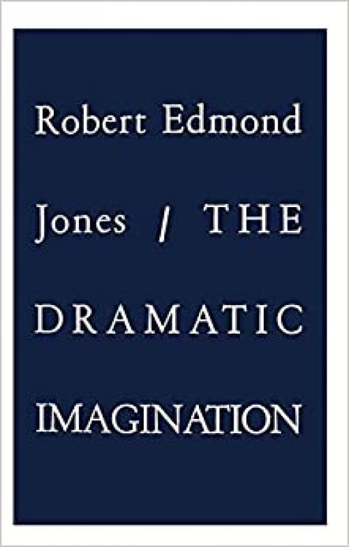  The Dramatic Imagination: Reflections and Speculations on the Art of the Theatre, Reissue (Theatre Arts Book) 