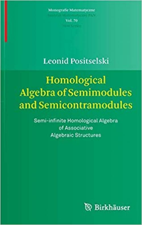  Homological Algebra of Semimodules and Semicontramodules: Semi-infinite Homological Algebra of Associative Algebraic Structures (Monografie Matematyczne (70)) 