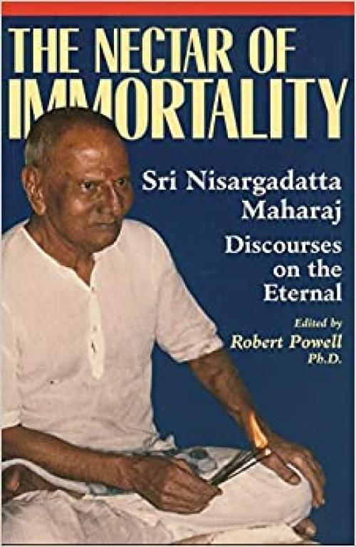  The Nectar of Immortality: Sri Nisargadatta Maharaj Discourses on the Eternal 