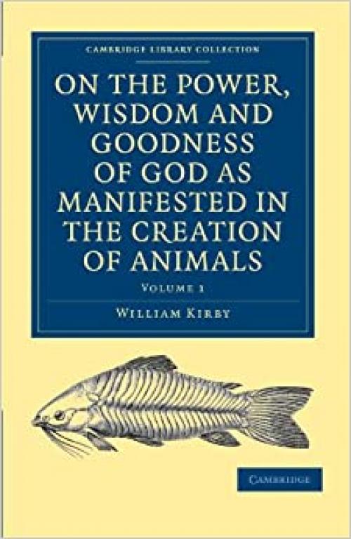  On the Power, Wisdom and Goodness of God as Manifested in the Creation of Animals Volume 1 (Cambridge Library Collection - Science and Religion) 