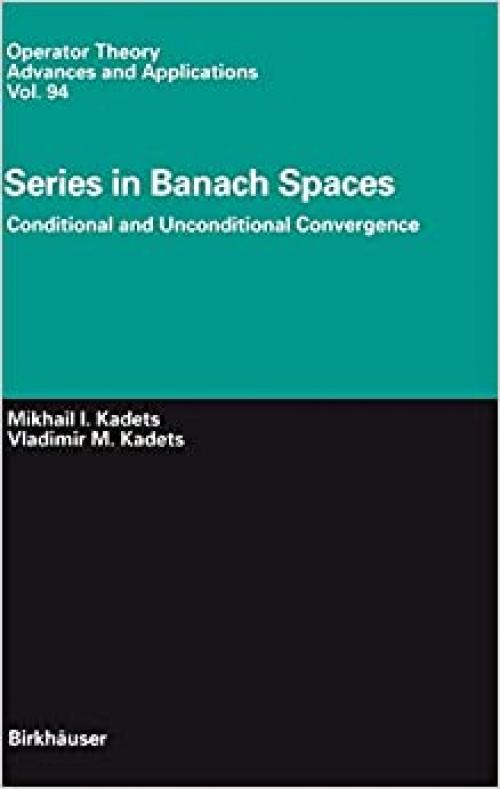  Series in Banach Spaces: Conditional and Unconditional Convergence (Operator Theory: Advances and Applications) 