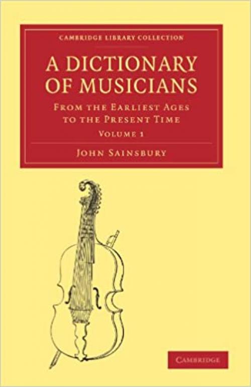  A Dictionary of Musicians, from the Earliest Ages to the Present Time (Cambridge Library Collection - Music) 
