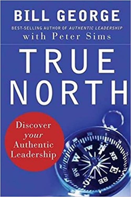  True North: Discover Your Authentic Leadership 