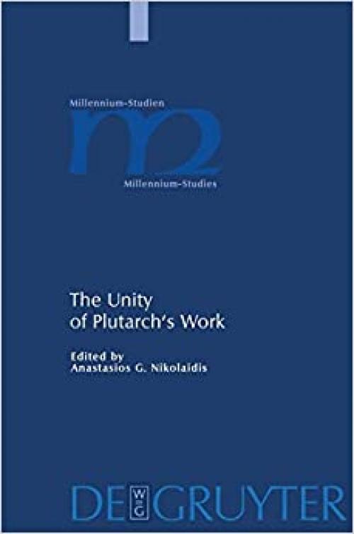  The Unity of Plutarch's Work: 'Moralia' Themes in the 'Lives', Features of the 'Lives' in the 'Moralia' (Millennium-Studien/Millennium Studies) 