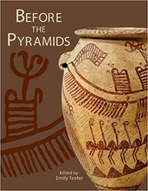  Before the Pyramids: The Origins of Egyptian Civilization (Oriental Institute Museum Publications) 