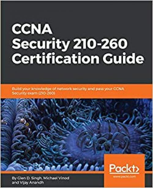  CCNA Security 210-260 Certification Guide: Build your knowledge of network security and pass your CCNA Security exam (210-260) 