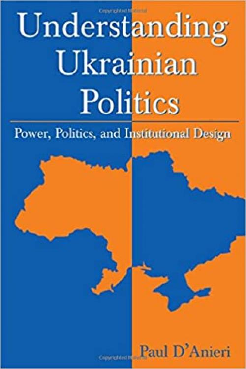  Understanding Ukrainian Politics: Power, Politics, and Institutional Design: Power, Politics, and Institutional Design 