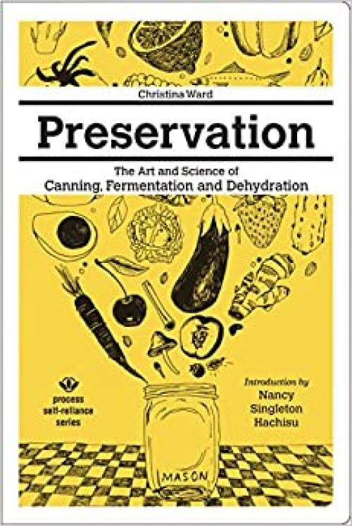  Preservation: The Art and Science of Canning, Fermentation and Dehydration (Process Self-reliance Series) 