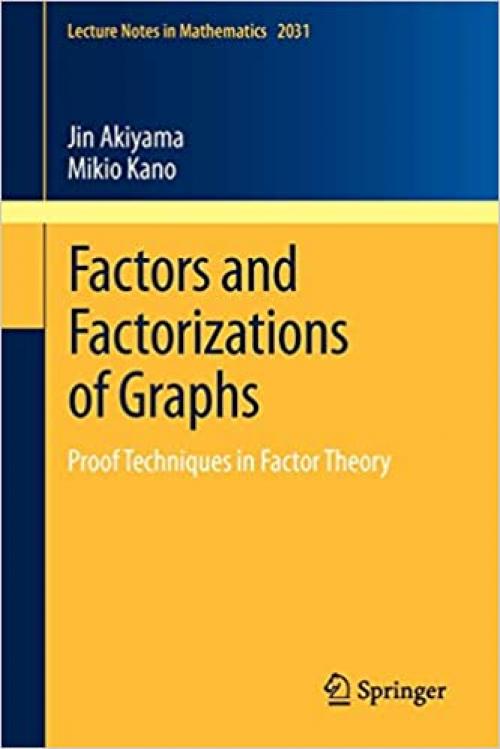  Factors and Factorizations of Graphs: Proof Techniques in Factor Theory (Lecture Notes in Mathematics (2031)) 