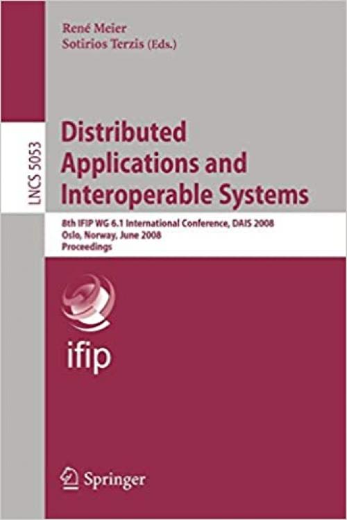  Distributed Applications and Interoperable Systems: 8th IFIP WG 6.1 International Conference, DAIS 2008, Oslo, Norway, June 4-6, 2008, Proceedings (Lecture Notes in Computer Science (5053)) 
