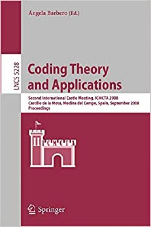  Coding Theory and Applications: 2nd International Castle Meeting, ISMCTA 2008, Castillo de la Mota, Medina del Campo, Spain, September 15-19, 2008, ... (Lecture Notes in Computer Science (5228)) 