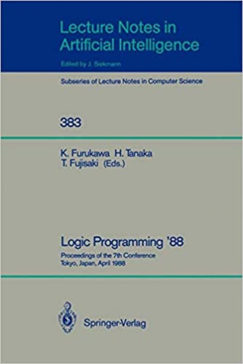  Logic Programming '88: Proceedings of the 7th Conference, Tokyo, Japan, April 11-14, 1988 (Lecture Notes in Computer Science (383)) 