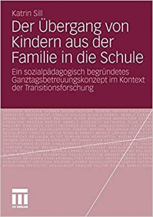  Der Übergang von Kindern aus der Familie in die Schule: Ein sozialpädagogisch begründetes Ganztagsbetreuungskonzept im Kontext der Transitionsforschung (German Edition) 