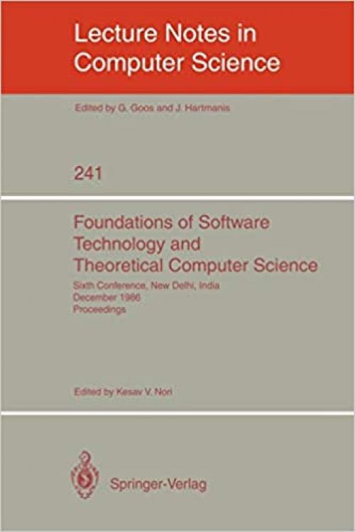  Foundations of Software Technology and Theoretical Computer Science: Sixth Conference, New Delhi, India, December 18-20, 1986. Proceedings (Lecture Notes in Computer Science (241)) 