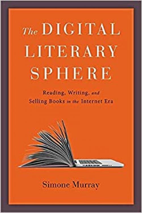  The Digital Literary Sphere: Reading, Writing, and Selling Books in the Internet Era 