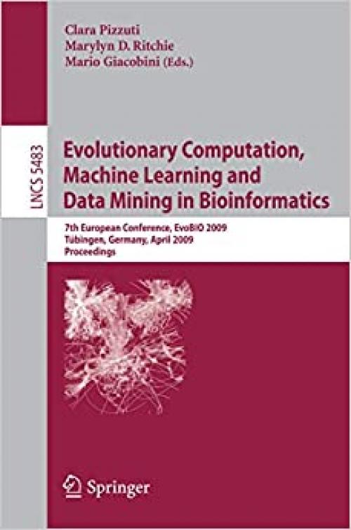  Evolutionary Computation, Machine Learning and Data Mining in Bioinformatics: 7th European Conference, EvoBIO 2009 Tübingen, Germany, April 15-17, ... (Lecture Notes in Computer Science (5483)) 