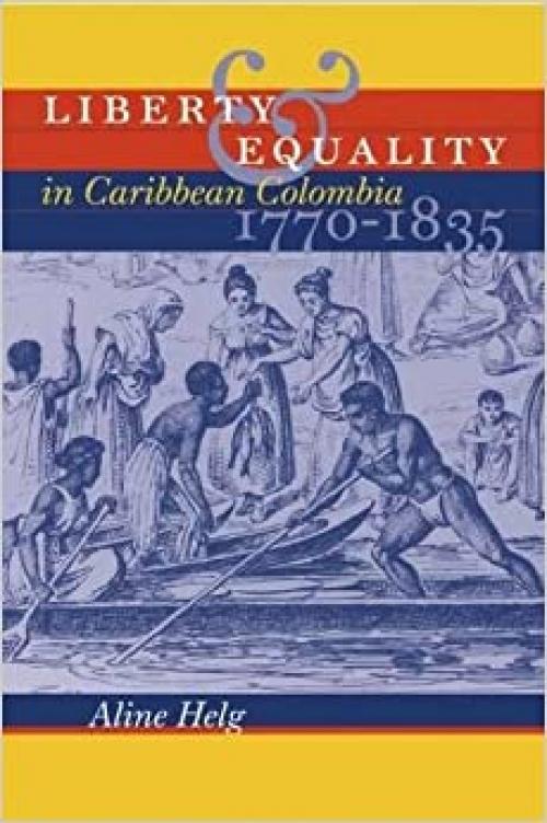  Liberty & Equality in Caribbean Colombia, 1770-1835 