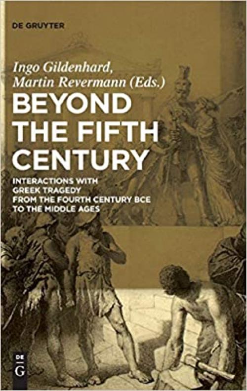  Beyond the Fifth Century: Interactions with Greek Tragedy from the Fourth Century BCE to the Middle Ages 