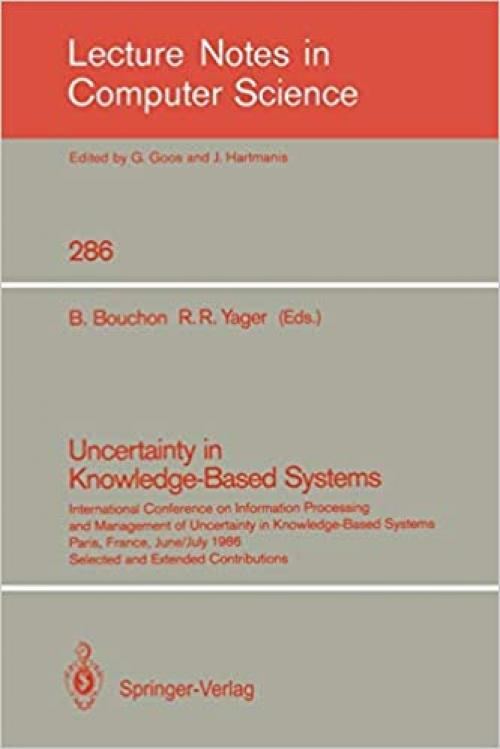  Uncertainty in Knowledge-Based Systems: International Conference on Information Processing and Management of Uncertainty in Knowledge-Based Systems, ... (Lecture Notes in Computer Science (286)) 