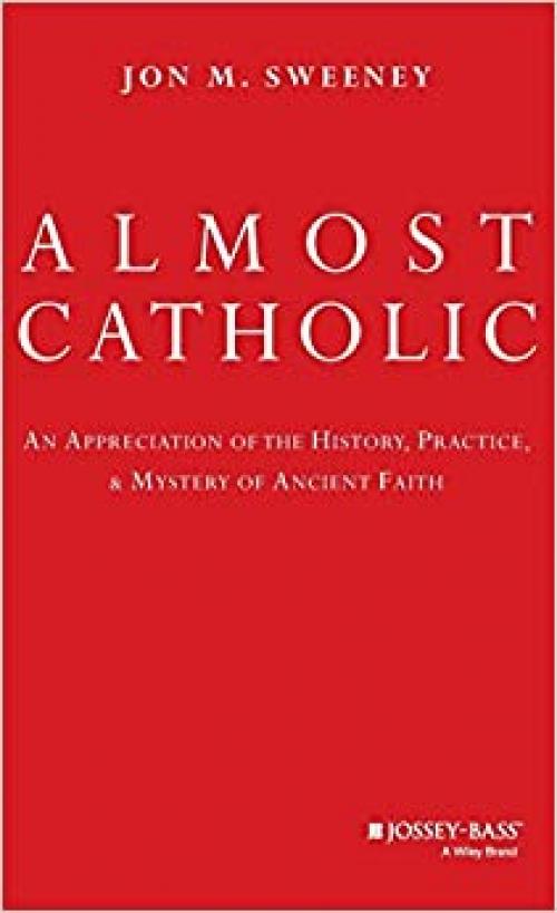  Almost Catholic: An Appreciation of the History, Practice, and Mystery of Ancient Faith 