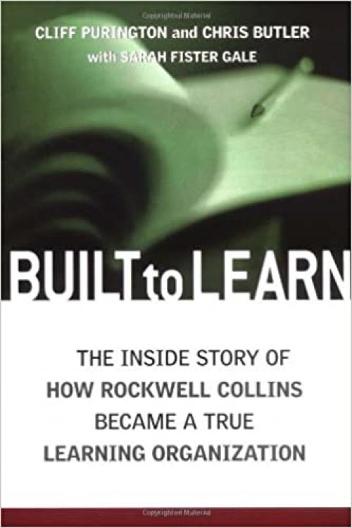  Built to Learn: The Inside Story of How Rockwell Collins Became a True Learning Organization 