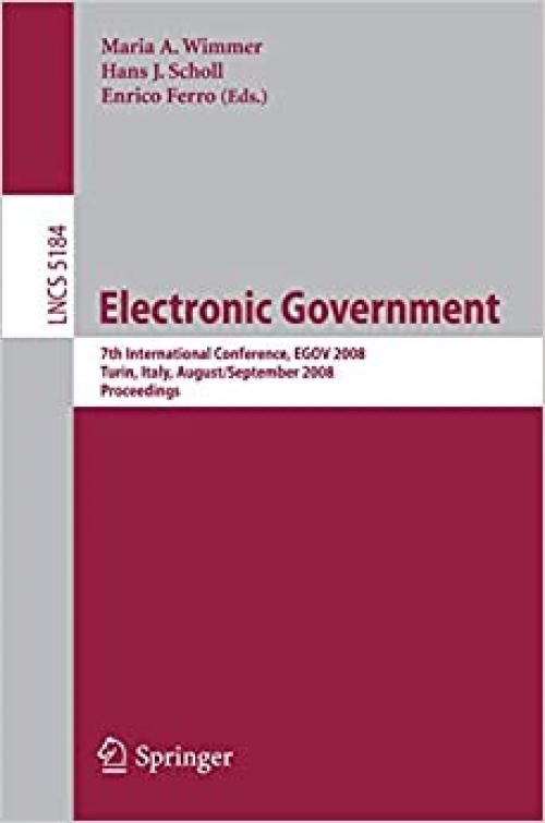  Electronic Government: 7th International Conference, EGOV 2008, Torino, Italy, August 31 - September 5, 2008, Proceedings (Lecture Notes in Computer Science (5184)) 