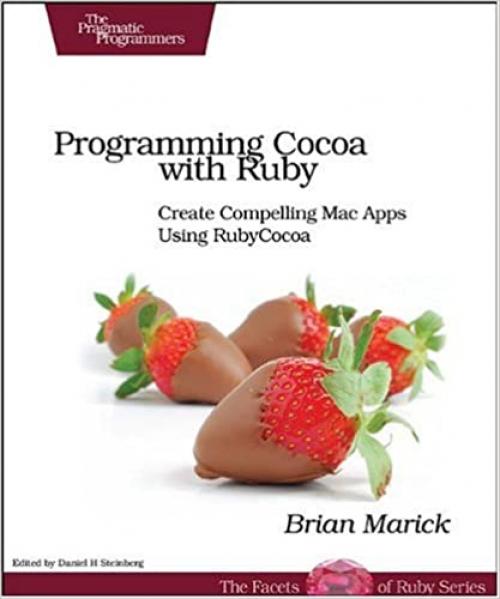  Programming Cocoa with Ruby: Create Compelling Mac Apps Using RubyCocoa (The Facets of Ruby Series) 