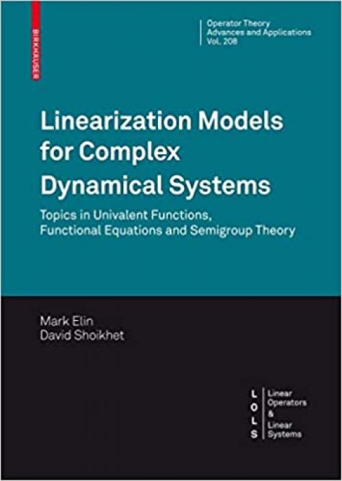  Linearization Models for Complex Dynamical Systems: Topics in Univalent Functions, Functional Equations and Semigroup Theory (Operator Theory: Advances and Applications) 