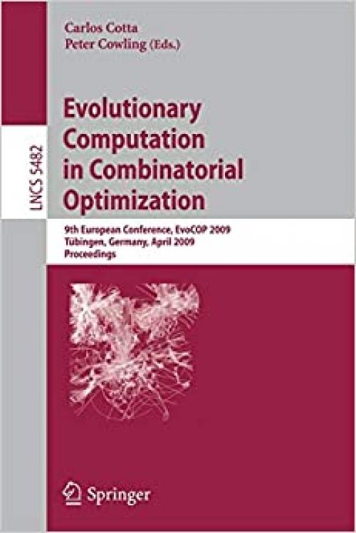  Evolutionary Computation in Combinatorial Optimization: 9th European Conference, EvoCOP 2009, Tübingen, Germany, April 15-17, 2009, Proceedings (Lecture Notes in Computer Science (5482)) 