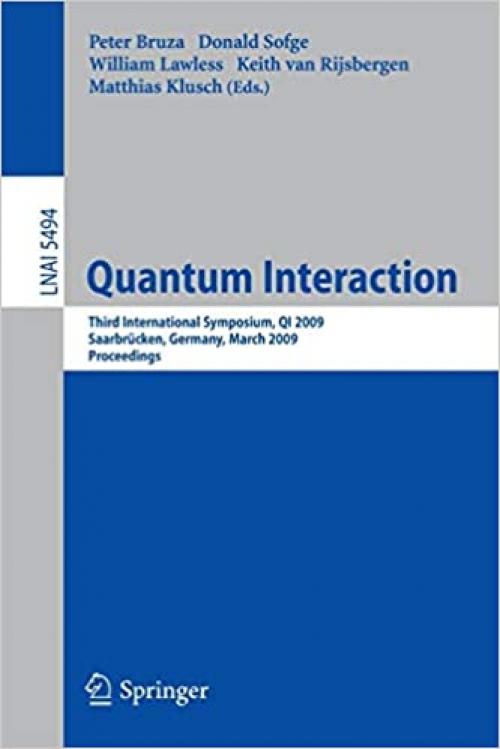  Quantum Interaction: Third International Symposium, QI 2009, Saarbrücken, Germany, March 25-27, 2009, Proceedings (Lecture Notes in Computer Science (5494)) 