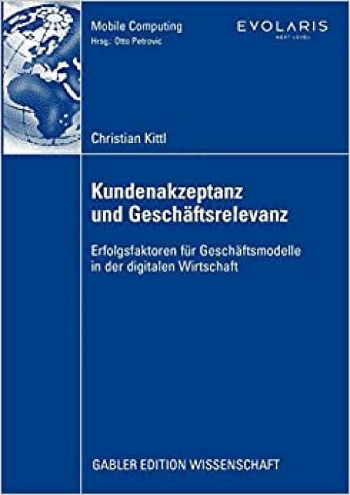  Kundenakzeptanz und Geschäftsrelevanz: Erfolgsfaktoren für Geschäftsmodelle in der digitalen Wirtschaft (Mobile Computing) (German Edition) 