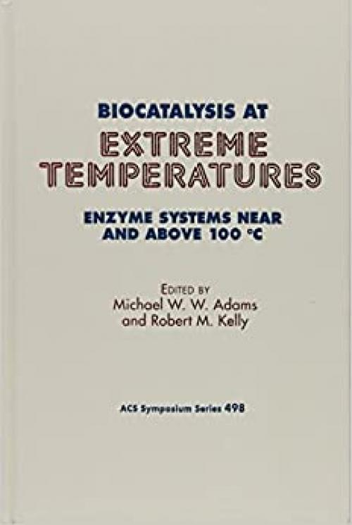  Biocatalysis at Extreme Temperatures: Enzyme Systems Near and Above 100°C (ACS Symposium Series) 