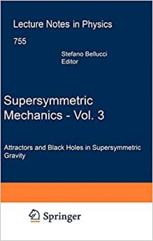  Supersymmetric Mechanics - Vol. 3: Attractors and Black Holes in Supersymmetric Gravity (Lecture Notes in Physics (755)) 