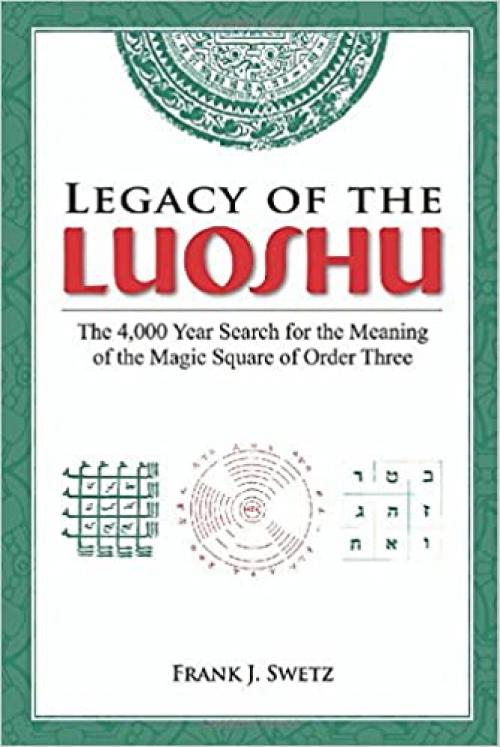  Legacy of the Luoshu: The 4,000 Year Search for the Meaning of the Magic Square of Order Three 